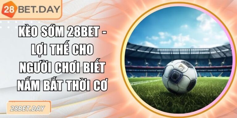 Kèo sớm 28bet