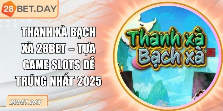 Thanh Xà Bạch Xà 28bet – Tựa Game Slots Dễ Trúng Nhất 2025 3 Thanh Xà Bạch Xà 28bet